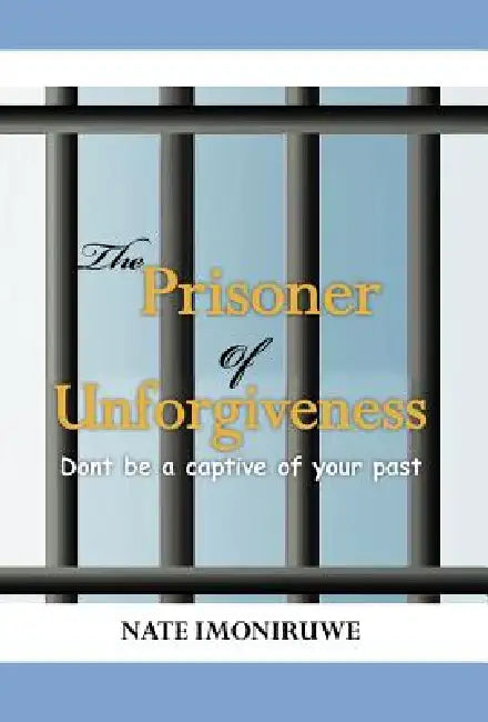 The Prisoner of Unforgiveness by Nate Imoniruwe