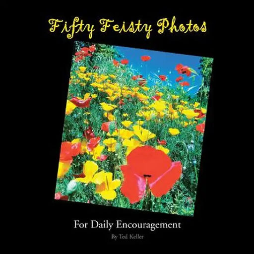 Fifty Feisty Photos: For Daily Encouragement by Ted Keller