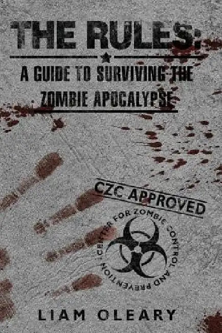 The Rules: A Guide to Surviving the Zombie Apocalypse by Liam O'Leary
