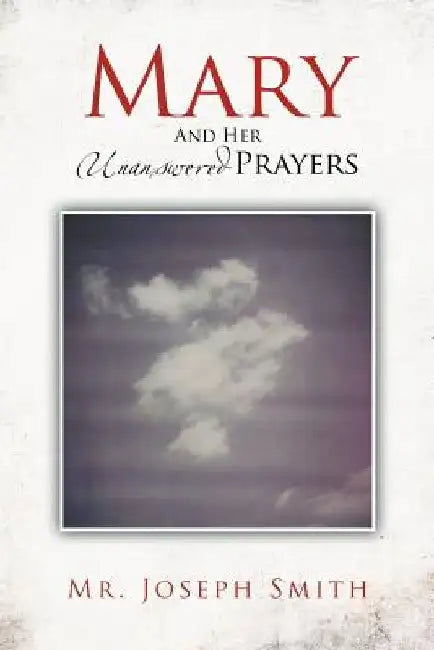 Mary and Her Unanswered Prayers: And Her Unanswered Prayers by Joseph Smith