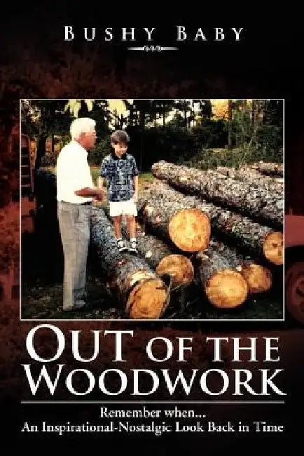 Out of the Woodwork: Remember When...an Inspirational-Nostalgic Look Back in Time by Bushy Baby