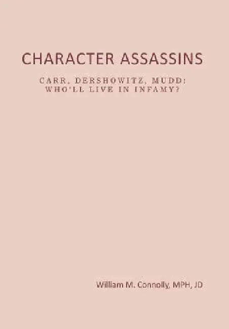Character Assassins: Mud Begets Blood! by William M. Mph Connolly Jd