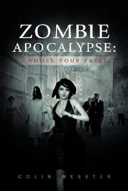 Zombie Apocalypse: Choose Your Fate! by Colin Webster