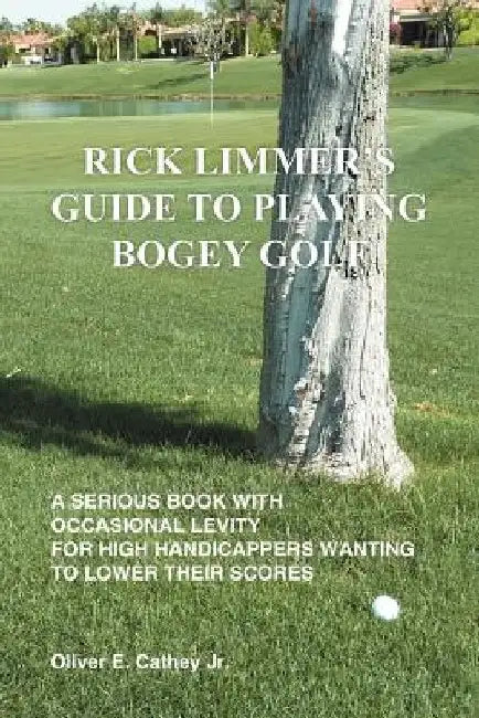 Rick Limmer's Guide to Playing Bogey Golf by Oliver E., Jr. Cathey