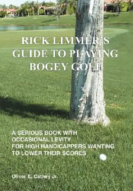 Rick Limmer's Guide to Playing Bogey Golf by Jr. Cathey Oliver E.