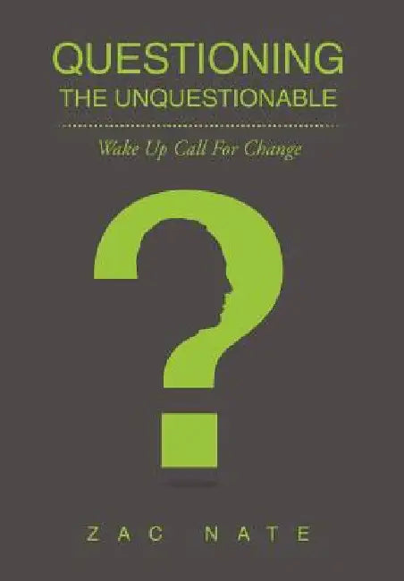 Questioning the Unquestionable: Wake Up Call for Change by Zac Nate