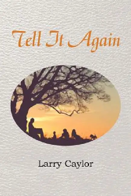 Tell It Again: A Collection of Poems, Musings and Children's Stories by Larry Caylor