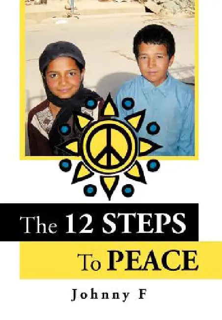Peace Anonymous - The 12 Steps To Peace by Johnny F