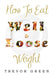 How to Eat Well and Loose Weight by Trevor Green