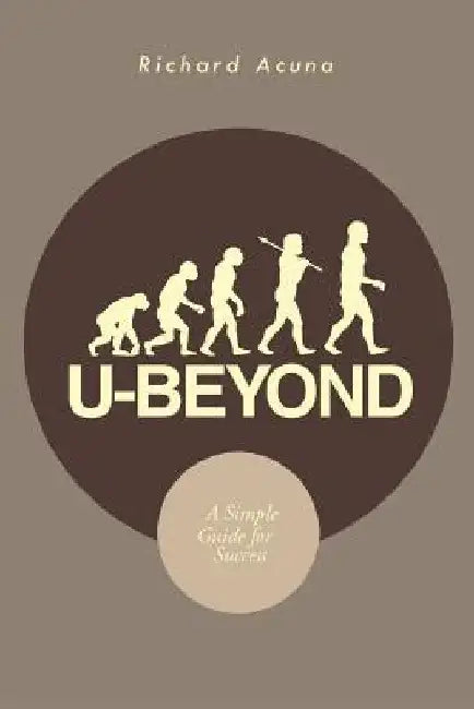 U-Beyond: A Simple Guide for Success by Richard Acuna