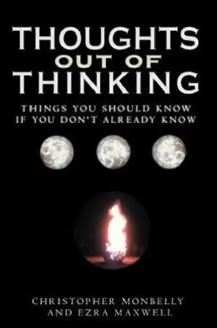 Thoughts Out of Thinking: Things You Should Know If You Don't Already Know. by Christopher Monbelly, Ezra Maxwell