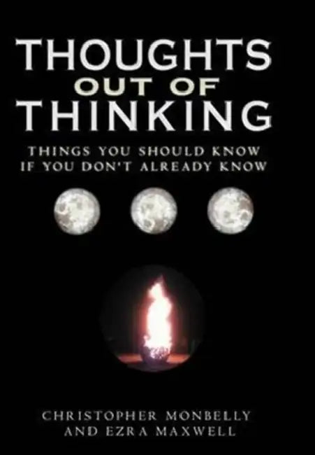 Thoughts Out of Thinking: Things you should know if you don't already know. by Christopher Monbelly, Ezra Maxwell