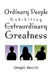 Ordinary People Exhibiting Extraordinary Greatness by Dwight Merritt