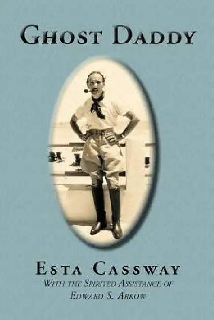 Ghost Daddy: With the Spirited Assistance of Edward S. Arkow by Esta Cassway