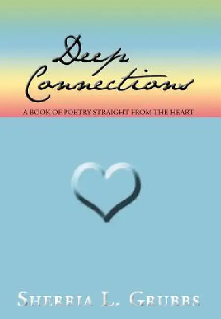 Deep Connections: A Book of Poetry Straight from the Heart by Sherria L. Grubbs