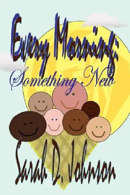 Every Morning: Something New by Sarah D. Johnson