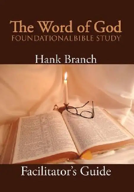 The Word of God Foundational Bible Study: The Facilitator's Guide by Hank Branch