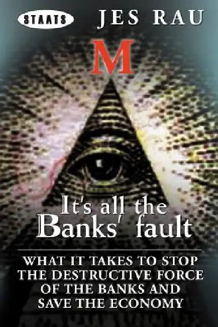 It's All the Banks' Fault: What It Takes to Stop the Destructive Force of the Banks and Save the Economy by Jes Rau
