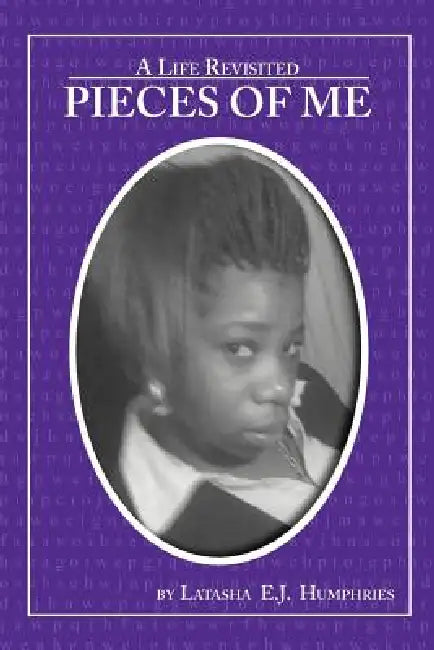 Pieces of Me: A Life Revisited: A Life Revisited by Latasha E. J. Humphries