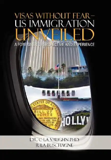 Visas Without Fear - Us Immigration Unveiled: A Foreigner's Perspective and Experience by C. La Vaughn
