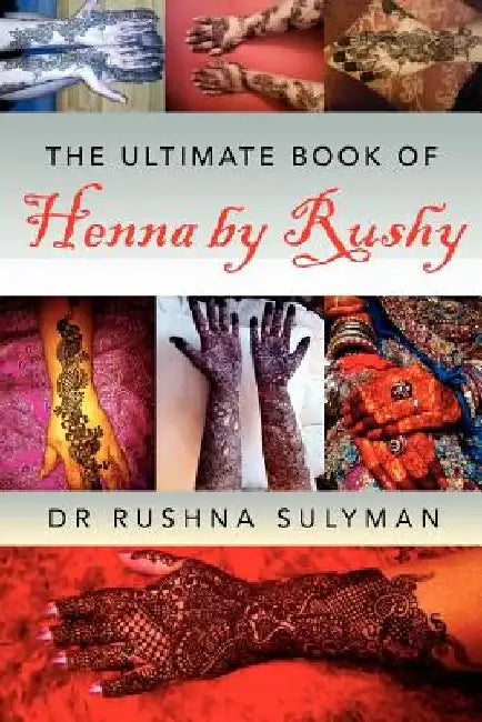 The Ultimate Book of Henna by Rushy by Rushna Sulyman