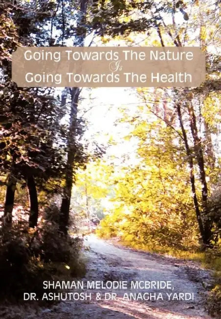 Going Towards the Nature Is Going Towards the Health by Melodie McBride, Anagha Yardi, Ashutosh Shaman Melodie McBride