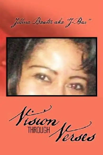 Vision Through Verses by Jillina Baxter Aka ''J-Bax''