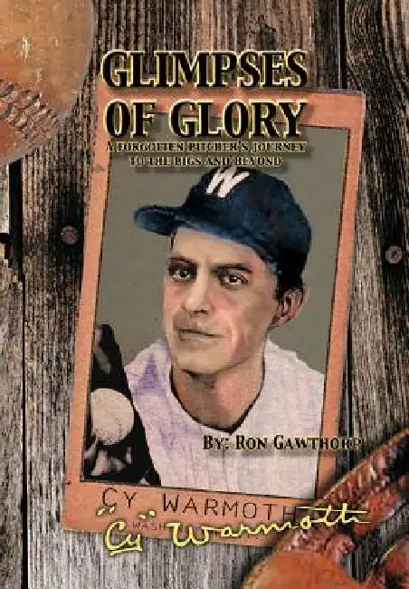 Glimpses of Glory: A Forgotten Pitcher's Journey by Ron Gawthorp