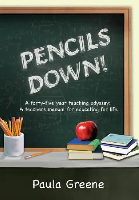 Pencils Down!: A Forty-Five Year Teaching Odyssey: A Teacher's Manual for Educating for Life. by Paula Greene