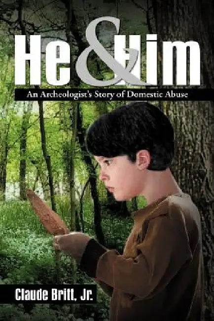 He and Him: An Archeologist's Story of Domestic Abuse by Claude, Jr. Britt