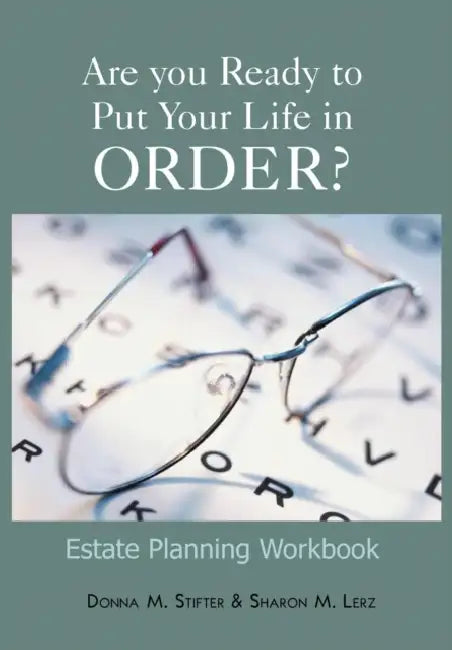 Are you Ready to Put Your Life in Order?: Estate Planning Workbook by Donna M. Stifter, Sharon M. Lerz