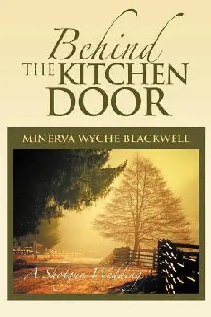Behind the Kitchen Door: A Shotgun Wedding by Minerva Wyche Blackwell