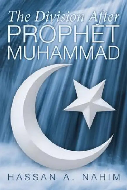 The Division After Prophet Muhammad by Hassan A. Nahim