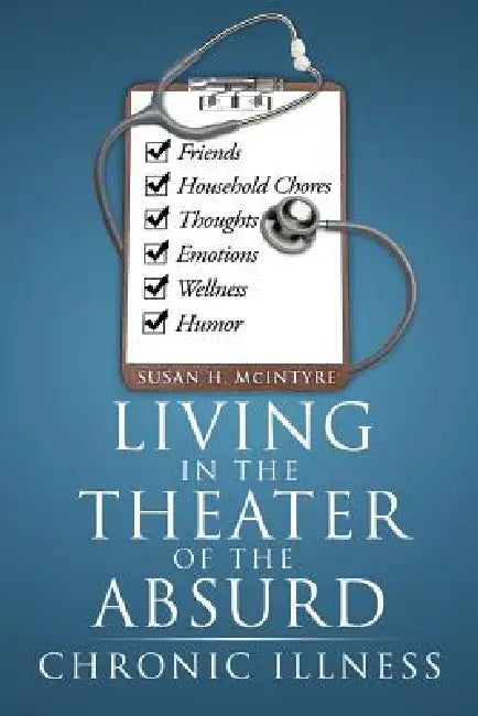 Living in the Theater of the Absurd: Chronic Illness by Susan H. McIntyre