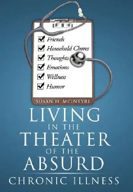 Living in the Theater of the Absurd: Chronic Illness by Susan H. McIntyre