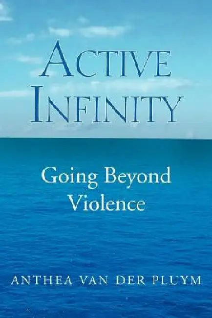 Active Infinity: Going beyond violence by Anthea Van Der Pluym
