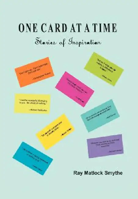 One Card At A Time: Stories of Inspiration by Ray Matlock Smythe