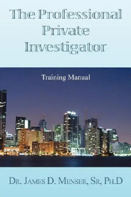 The Professional Private Investigator Training Manual: Training Manual by Det James D. Menser 