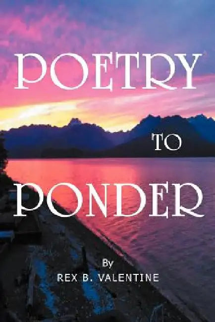 Poetry To Ponder by Rex B. Valentine