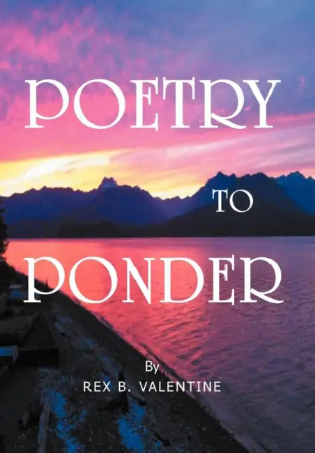 Poetry To Ponder by Rex B. Valentine