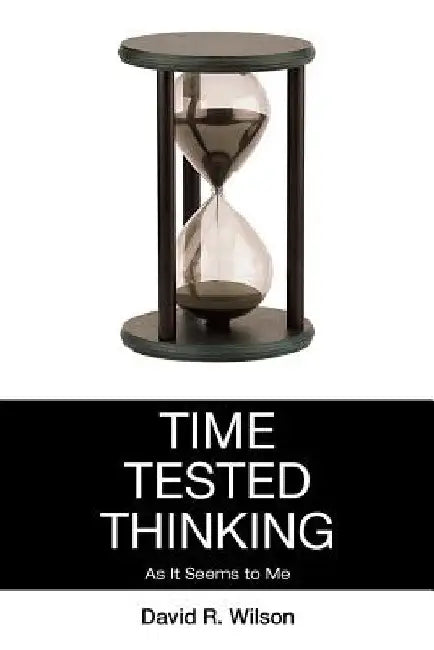 Time Tested Thinking: As It Seems to Me by David R. Wilson