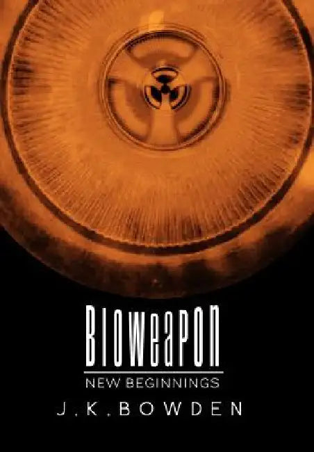 Bioweapon: New Beginnings by J. K. Bowden