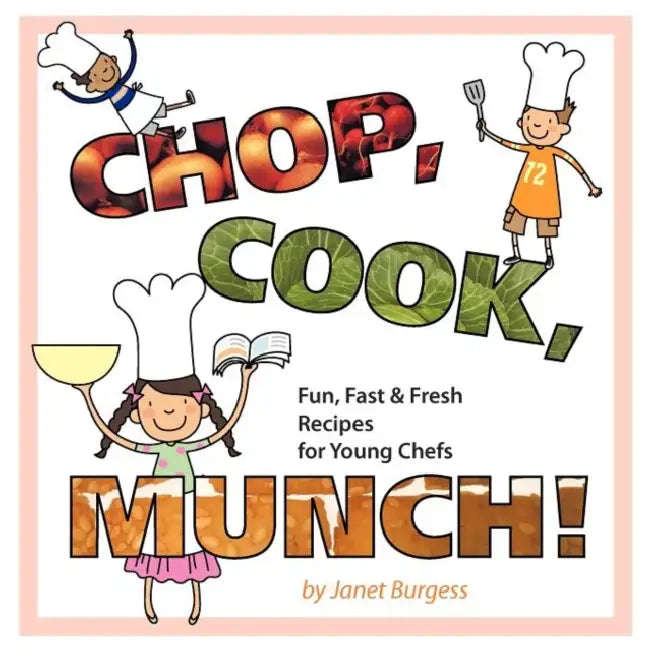Chop, Cook, Munch!: Fun, Fast & Fresh Recipes for Young Chefs by Janet Burgess