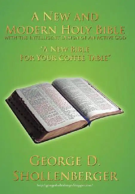 A New and Modern Holy Bible with the Intelligent Design of An Active God: "A New Bible For Your Coffee Table" by George D. Shollenberger