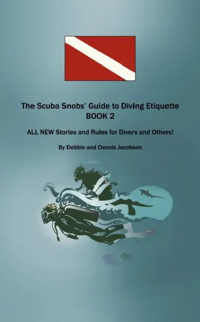 The Scuba Snobs' Guide to Diving Etiquette BOOK 2: ALL NEW Stories and Rules for Divers and Others! by Debbie And Dennis Jacobson