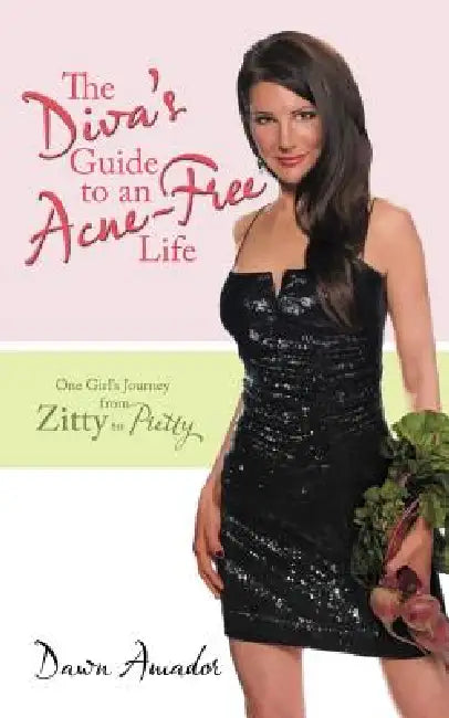 The Diva's Guide to an Acne-Free Life: One Girl's Journey from Zitty to Pretty by Dawn Amador