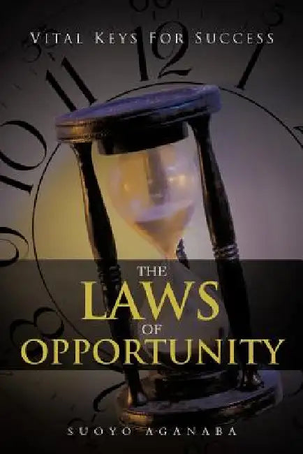The Laws of Opportunity: Vital Keys for Success by Suoyo Aganaba