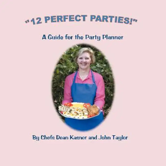 "12 Perfect Parties!": A Guide for the Party Planner by Chef Dean Kasner, Chef John Taylor