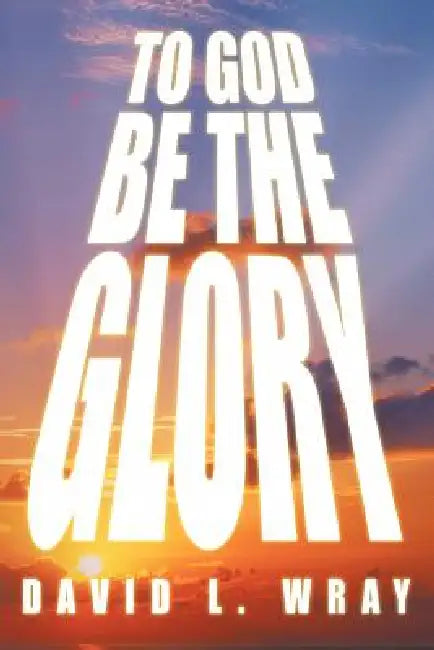 To God Be the Glory by David Wray