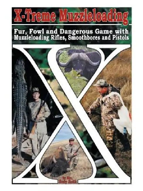 X-Treme Muzzleloading: Fur, Fowl and Dangerous Game with Muzzleloading Rifles, Smoothbores and Pistols by Wm Hovey Smith